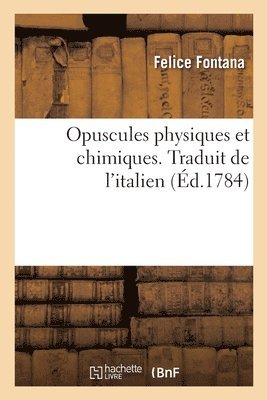 Felice Fontana, Jacques Gibelin - Opuscules Physiques Et Chimiques. Traduit de l'Italien, Häftad