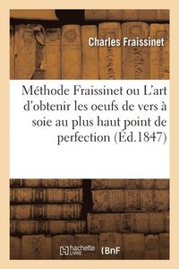 bokomslag Mthode Fraissinet Ou l'Art d'Obtenir Les Oeufs de Vers  Soie Au Plus Haut Point de Perfection