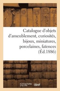 bokomslag Catalogue d'Objets d'Ameublement, Curiosits, Bijoux, Miniatures, Porcelaines, Faences