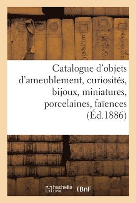 bokomslag Catalogue d'Objets d'Ameublement, Curiosités, Bijoux, Miniatures, Porcelaines, Faïences