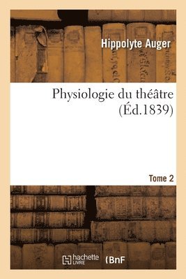 Physiologie du thtre. Tome 2 1