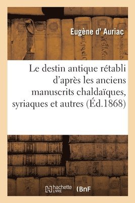 Le Destin Antique Rétabli d'Après Les Anciens Manuscrits Chaldaïques, Syriaques Et Autres
