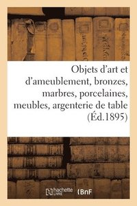 bokomslag Objets d'Art Et d'Ameublement, Bronzes, Marbres, Porcelaines, Meubles Anciens Et Modernes