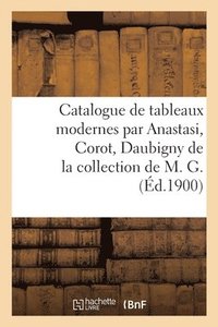 bokomslag Catalogue de Tableaux Modernes Par Anastasi, Corot, Daubigny de la Collection de M. G.