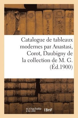 Catalogue de Tableaux Modernes Par Anastasi, Corot, Daubigny de la Collection de M. G. 1