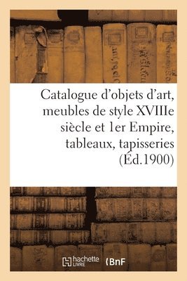 Catalogue de Objets d'Art, Meubles Anciens Et de Style Xviiime Sicle Et 1er Empire 1