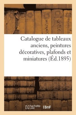 bokomslag Catalogue de Tableaux Anciens, Peintures Dcoratives, Plafonds Et Miniatures