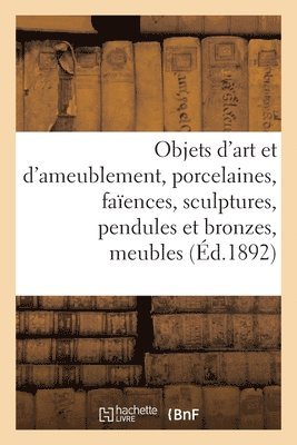 bokomslag Objets d'Art Et d'Ameublement, Porcelaines, Faences, Sculptures, Pendules Et Bronzes, Meubles