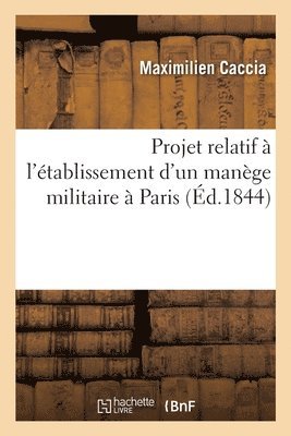 Projet relatif  l'tablissement d'un mange militaire  Paris 1