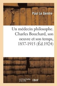 bokomslag Un Mdecin Philosophe. Charles Bouchard, Son Oeuvre Et Son Temps, 1837-1915