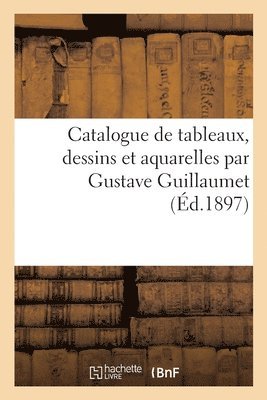 bokomslag Catalogue de Tableaux, Dessins Et Aquarelles Par Gustave Guillaumet