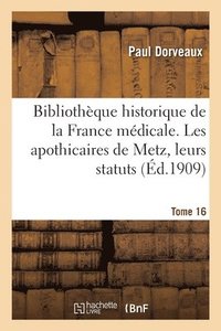 bokomslag Bibliothque historique de la France mdicale. Tome 16. Les apothicaires de Metz, leurs statuts