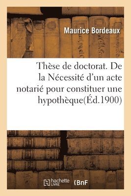 bokomslag Thèse de Doctorat. de la Nécessité d'Un Acte Notarié Pour Constituer Une Hypothèque