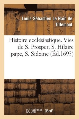 bokomslag Histoire Ecclsiastique Des Six Premiers Sicles. Histoire de S. Prosper, de S. Hilaire Pape