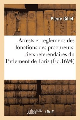 bokomslag Arrests et reglemens des fonctions des procureurs, tiers referendaires du Parlement de Paris