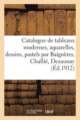 Catalogue de Tableaux Modernes, Aquarelles, Dessins, Pastels Par Baignres, Challi, Dezaunay 1