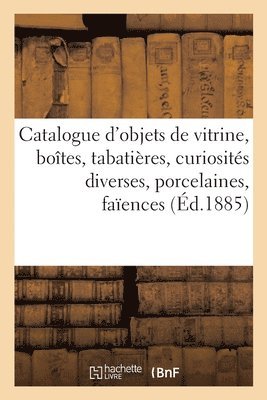 bokomslag Catalogue d'Objets de Vitrine, Botes, Tabatires, Curiosits Diverses, Porcelaines, Faences