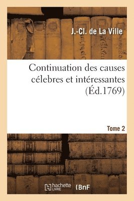 J -CL de la Ville, J. -CL de la Ville, LA VILLE-J C, J -Cl de la Ville - Continuation Des Causes Célebres Et Intéressantes. Tome 2, Häftad