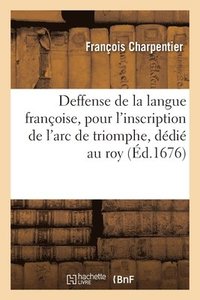 bokomslag Deffense de la Langue Franoise, Pour l'Inscription de l'Arc de Triomphe, Ddi Au Roy
