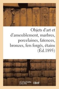 bokomslag Objets d'Art Et d'Ameublement, Marbres, Porcelaines, Faences, Bronzes, Fers Forgs, tains