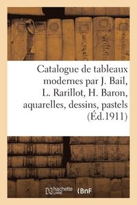 bokomslag Catalogue de Tableaux Modernes Par J. Bail, L. Rarillot, H. Baron, Aquarelles, Dessins