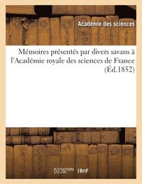bokomslag Memoires Presentes Par Divers Savans A l'Academie Royale Des Sciences de France (Ed.1852)