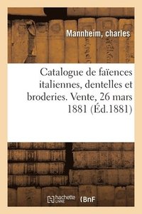 bokomslag Catalogue de Faences Italiennes, Dentelles Et Broderies. Vente, 26 Mars 1881