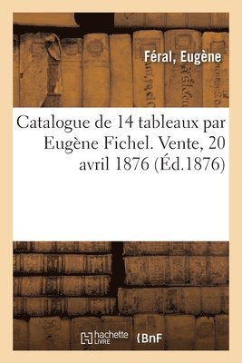 Catalogue de 14 Tableaux Par Eugne Fichel. Vente, 20 Avril 1876 1