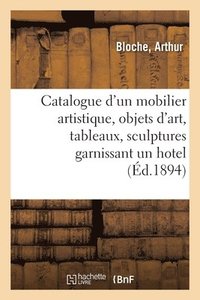 bokomslag Catalogue d'Un Mobilier Artistique Ancien Et de Style, Objets d'Art, Tableaux, Sculptures