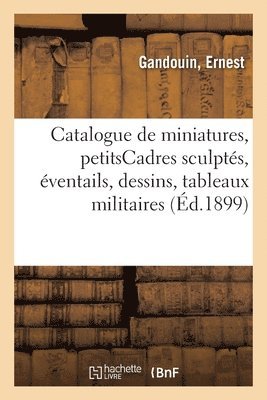 bokomslag Catalogue de Miniatures, Petitscadres Anciens Sculpts, ventails, Dessins, Tableaux Militaires