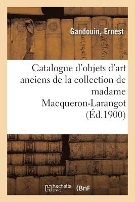 Catalogue d'Objets d'Art Anciens de la Collection de Madame Macqueron-Larangot 1