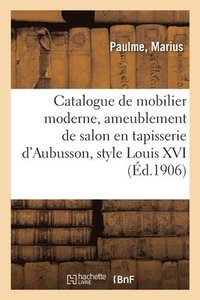 bokomslag Catalogue d'Un Bon Mobilier Moderne, Ameublement de Salon En Tapisserie d'Aubusson, Style Louis XVI