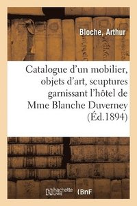 bokomslag Catalogue d'Un Mobilier poques Et de Styles Renaissance, Louis XV Et Louis XVI, Objets d'Art