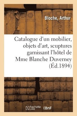 Catalogue d'Un Mobilier poques Et de Styles Renaissance, Louis XV Et Louis XVI, Objets d'Art 1