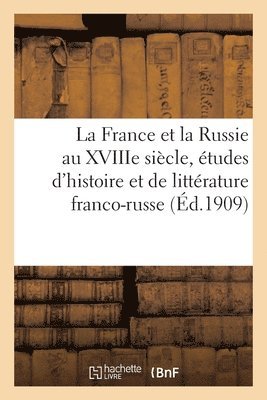 bokomslag La France Et La Russie Au Xviiie Sicle, tudes d'Histoire Et de Littrature Franco-Russe