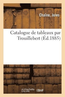 Catalogue de Tableaux Par Trouillebert 1