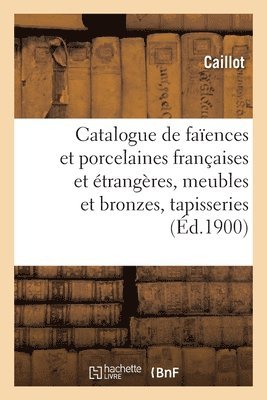 bokomslag Catalogue de Faences Et Porcelaines Anciennes Franaises Et trangres, Meubles Et Bronzes