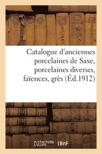 bokomslag Catalogue d'Anciennes Porcelaines de Saxe, Porcelaines Diverses, Faences, Grs