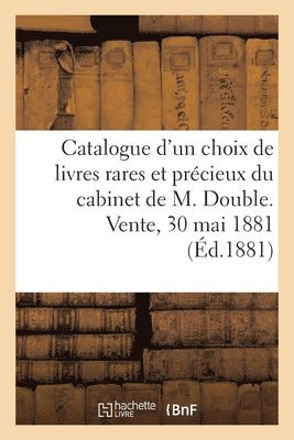 bokomslag Catalogue d'Un Choix de Livres Rares Et Précieux Du Cabinet de M. Double. Vente, 30 Mai 1881