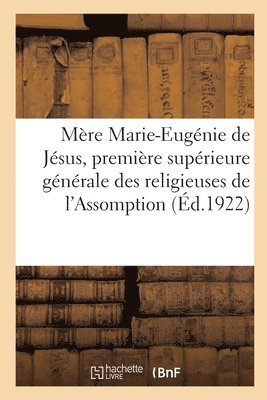Mre Marie-Eugnie de Jsus, Premire Suprieure Gnrale Des Religieuses de l'Assomption 1