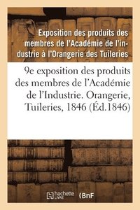 bokomslag 9e Exposition Des Produits Des Membres de l'Acadmie de l'Industrie. Orangerie, Tuileries, 1846