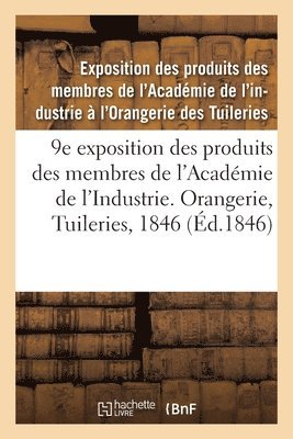 bokomslag 9e Exposition Des Produits Des Membres de l'Acadmie de l'Industrie. Orangerie, Tuileries, 1846