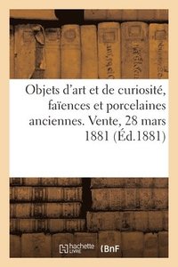 bokomslag Objets d'Art Et de Curiosit, Faences Et Porcelaines Anciennes. Vente, 28 Mars 1881