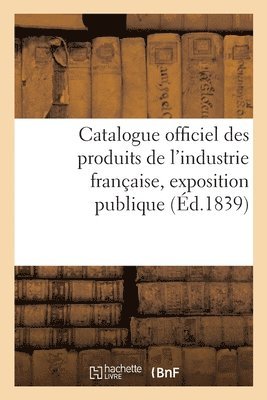 Collectif, COLLECTIF - Catalogue Officiel Des Produits de l'Industrie Française, Exposition Publique, Häftad