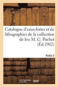 bokomslag Catalogue d'Eaux-Fortes Et de Lithographies de la Collection de Feu M. G. Pochet. Partie 2