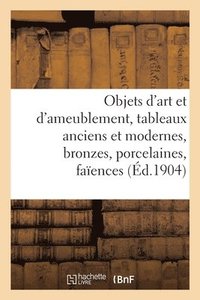 bokomslag Objets d'Art Et d'Ameublement, Tableaux Anciens Et Modernes, Bronzes, Porcelaines, Faences