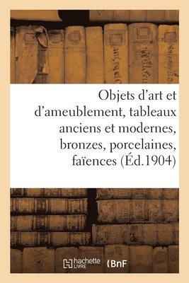 Objets d'Art Et d'Ameublement, Tableaux Anciens Et Modernes, Bronzes, Porcelaines, Faences 1