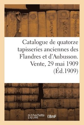 Catalogue de Quatorze Tapisseries Anciennes Des Flandres Et d'Aubusson Des Xviie Ou Xviiie Sicles 1