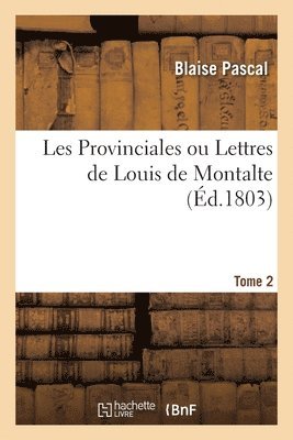 Les Provinciales Ou Lettres de Louis de Montalte. Tome 2 1