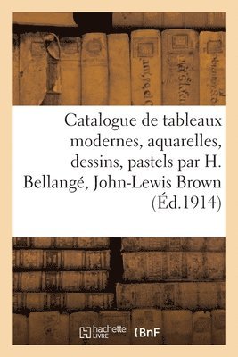 Catalogue de Tableaux Modernes, Aquarelles, Dessins, Pastels Par H. Bellang, John-Lewis Brown 1